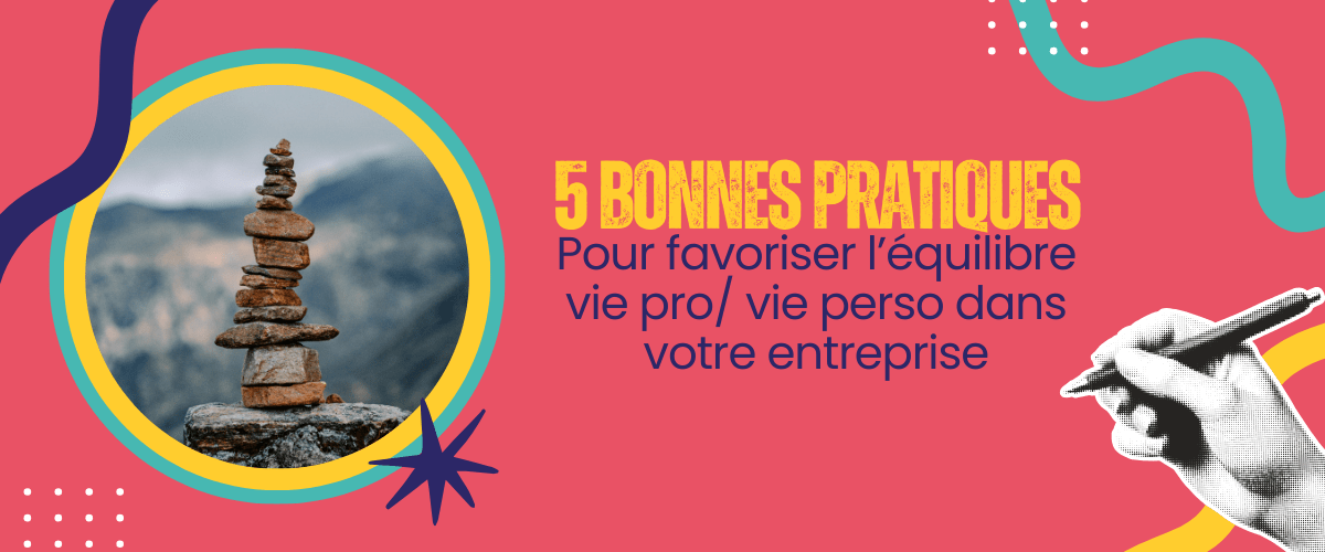 5 bonnes pratiques pour favoriser l&rsquo;équilibre vie pro / vie perso